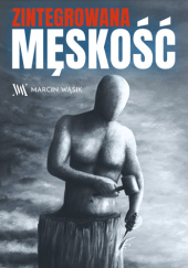 Okładka książki Zintegrowana Męskość Marcin Wąsik