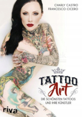 Okładka książki Tattoo Art: Die schönsten Tattoos und ihre Künstler Charly Castro, Francesco Cicero