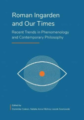 Okładka książki Roman Ingarden and Our Times: Recent Trends in Phenomenology and Contemporary Philosophy Dominika Czakon, Natalia Anna Michna
