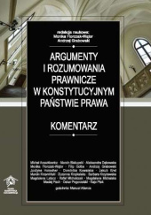 Okładka książki Argumenty i rozumowania prawnicze w konstytucyjnym państwie prawa. Komentarz Monika Florczak-Wątor, Andrzej Grabowski
