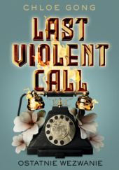 Okładka książki Last Violent Call. Ostatnie wezwanie Chloe Gong