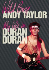 Okładka książki Wild Boy: My Life in Duran Duran Andy Taylor