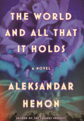 Okładka książki The World and All That It Holds Aleksandar Hemon