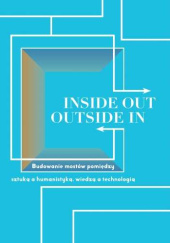 Okładka książki Inside Out, Outside In. Budowanie mostów pomiędzy sztuką a humanistyką, wiedzą a technologią Waldemar Bober