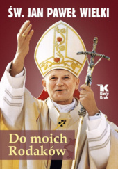 Okładka książki Do moich Rodaków. Św. Jan Paweł Wielki Jan Paweł II (papież), Jolanta Sosnowska