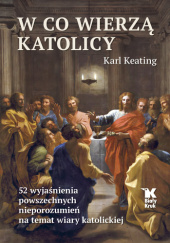 Okładka książki W co wierzą katolicy Karl Keating