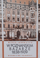 Okładka książki W poznańskim Bazarze 1838-1939 Witold Jakóbczyk