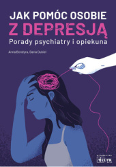 Okładka książki Jak pomóc osobie z depresją. Porady psychiatry i opiekuna Anna Bondyra, Daria Dubiel