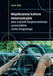 Okładka książki Współczesna kultura motoryzacyjna jako czynnik bezpieczeństwa uczestników ruchu drogowego Lech Hyb
