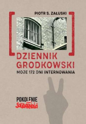 Okładka książki Dziennik grodkowski. Moje 172 dni internowania Piotr S. Załuski