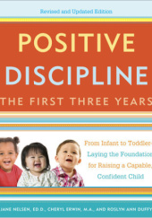 Okładka książki Positive Discipline: The First Three Years. From Infant to Toddler - Laying the Fundation for Raising a Capable, Confident Child Roslyn Ann Duffy, Cheryl L. Erwin, Jane Nelsen