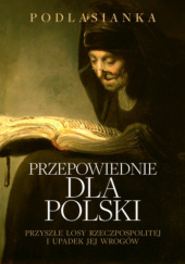 Okładka książki Przepowiednie dla Polski. Przyszłe losy Rzeczpospolitej i upadek jej wrogów Podlasianka