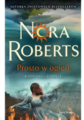 Okładka książki Prosto w ogień Nora Roberts