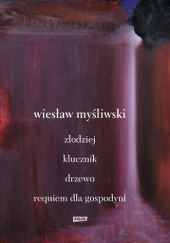 Okładka książki Złodziej. Klucznik. Drzewo. Requiem dla gospodyni Wiesław Myśliwski