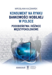 Okładka książki Konsument na rynku bankowości mobilnej w Polsce. Podobieństwa i różnice międzypokoleniowe Mirosława Kaczmarek