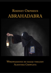 Okładka książki Abrahadabra. Wprowadzenie do magiji thelemy Aleistera Crowleya Rodney Orpheus