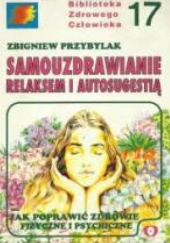 Okładka książki Samouzdrawianie relaksem i autosugestią : jak poprawić zdrowie fizyczne i psychiczne Zbigniew Przybylak