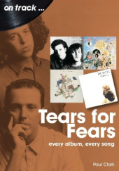 Okładka książki Tears for Fears On Track: Every Album, Every Song Paul Clarke