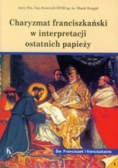 Charyzmat franciszkański w interpretacji ostatnich papieży.