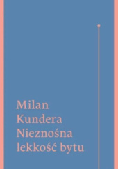 Nieznośna lekkość bytu - Milan Kundera