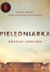 Okładka książki Pielęgniarka. Historia zbrodni które wstrząsnęły Skandynawią Kristian Corfixen