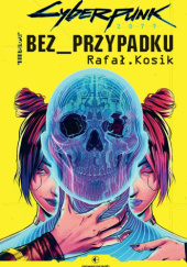 Okładka książki Cyberpunk 2077: Bez przypadku Rafał Kosik