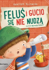 Okładka książki Feluś i Gucio się nie nudzą Katarzyna Kozłowska, Marianna Schoett