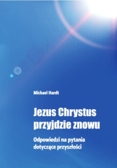 Okładka książki Jezus Chrystus przyjdzie znowu. Odpowiedzi na pytania dotyczące przyszłości Michael Hardt