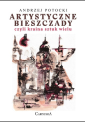 Okładka książki Artystyczne Bieszczady, czyli kraina sztuk wielu Andrzej Potocki