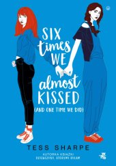 Okładka książki Six times we almost kissed (and one time we did) Tess Sharpe