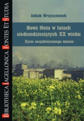 Okładka książki Nowa Huta w latach siedemdziesiątych XX wieku Jakub Krzysztonek