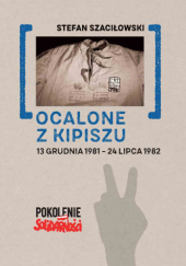 Okładka książki Ocalone z kipiszu. 13 grudnia 1981-24 lipca 1982 Stefan Szaciłowski