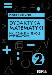 Okładka książki Dydaktyka matematyki. Tom 2. Nauczanie w szkole podstawowej Piotr Zarzycki