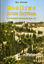 Okładka książki Modlitwa Jezusa Chrystusa (rozważanie Ewangelii Jana 17) Max Billeter