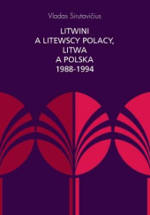 Okładka książki Litwini a litewscy Polacy. Litwa a Polska 1988-1994 Katarzyna Korzeniewska, Vladas Sirutavičius