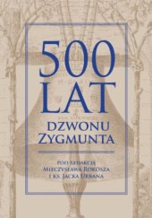 Okładka książki 500 lat dzwonu Zygmunta Mieczysław Rokosz, Jacek Urban