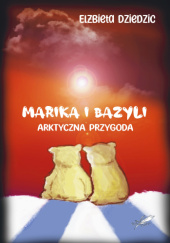 Okładka książki Marika i Bazyli. Arktyczna przygoda Elżbieta Dziedzic