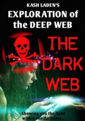 Okładka książki The Dark Web: Exploration Of The Deep Web Kash Laden