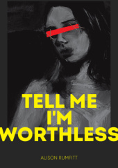 Okładka książki Tell Me I’m Worthless Alison Rumfitt