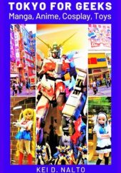 Okładka książki Tokyo for Geeks: Manga, Anime, Cosplay, Toys Kei D Nalto