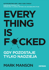 Okładka książki Everything is F*cked. Gdy pozostaje tylko nadzieja Mark Manson