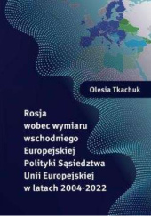 Okładka książki Rosja wobec wymiaru wschodniego Europejskiej Polityki Sąsiedztwa Unii Europejskiej Olesia Tkachuk