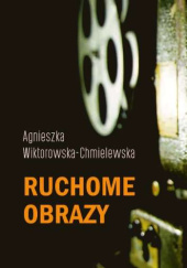 Okładka książki Ruchome obrazy Agnieszka Wiktorowska-Chmielewska