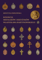 Okładka książki Kolekcja medalików i krzyżyków Władysława Bartynowskiego Krystyna Pawłowska