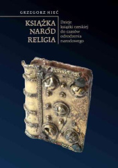 Książka – Naród – Religia. Dzieje książki czeskiej do czasów odrodzenia narodowego