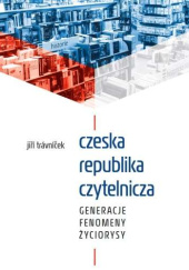 Okładka książki Czeska republika czytelnicza. Generacje, fenomeny, życiorysy Jiří Trávníček