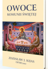 Okładka książki Owoce Komunii Świętej Zdzisław Józef Kijas OFMConv