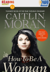 Okładka książki How To Be a Woman: Specially Abridged for Quick Reads Caitlin Moran