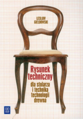 Rysunek techniczny dla stolarza i technika technologii drewna - Lesław Giełdowski