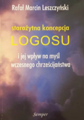 Okładka książki Starożytna koncepcja Logosu Rafał Marcin Leszczyński